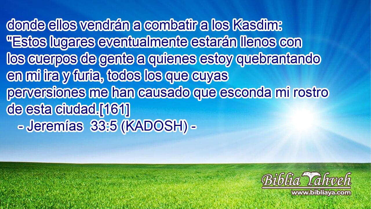  donde ellos vendrán a combatir a los Kasdim: 