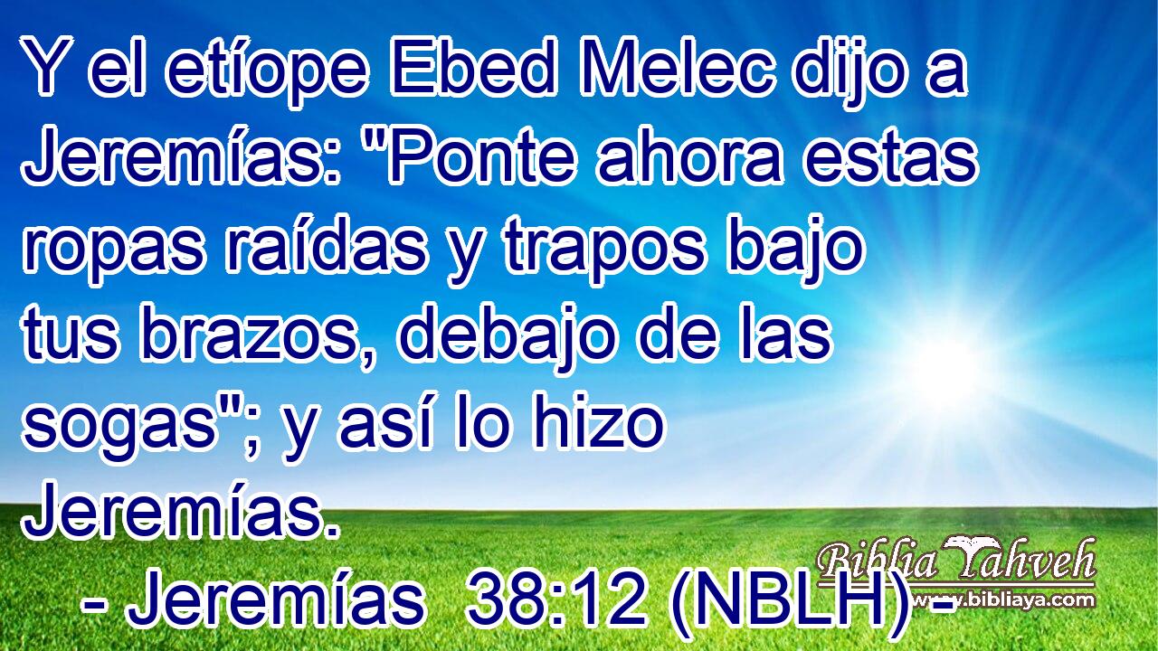  Y el etíope Ebed Melec dijo a Jeremías: 
