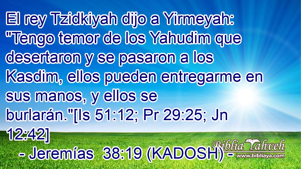  El rey Tzidkiyah dijo a Yirmeyah: 