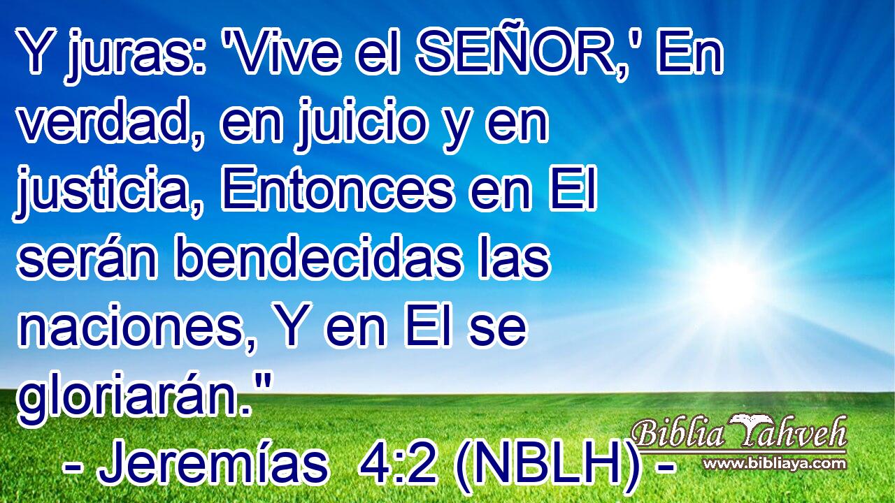  Y juras: 'Vive el SEÑOR,' En verdad, en juicio y en justicia, Entonces en El serán bendecidas las naciones, Y en El se gloriarán.