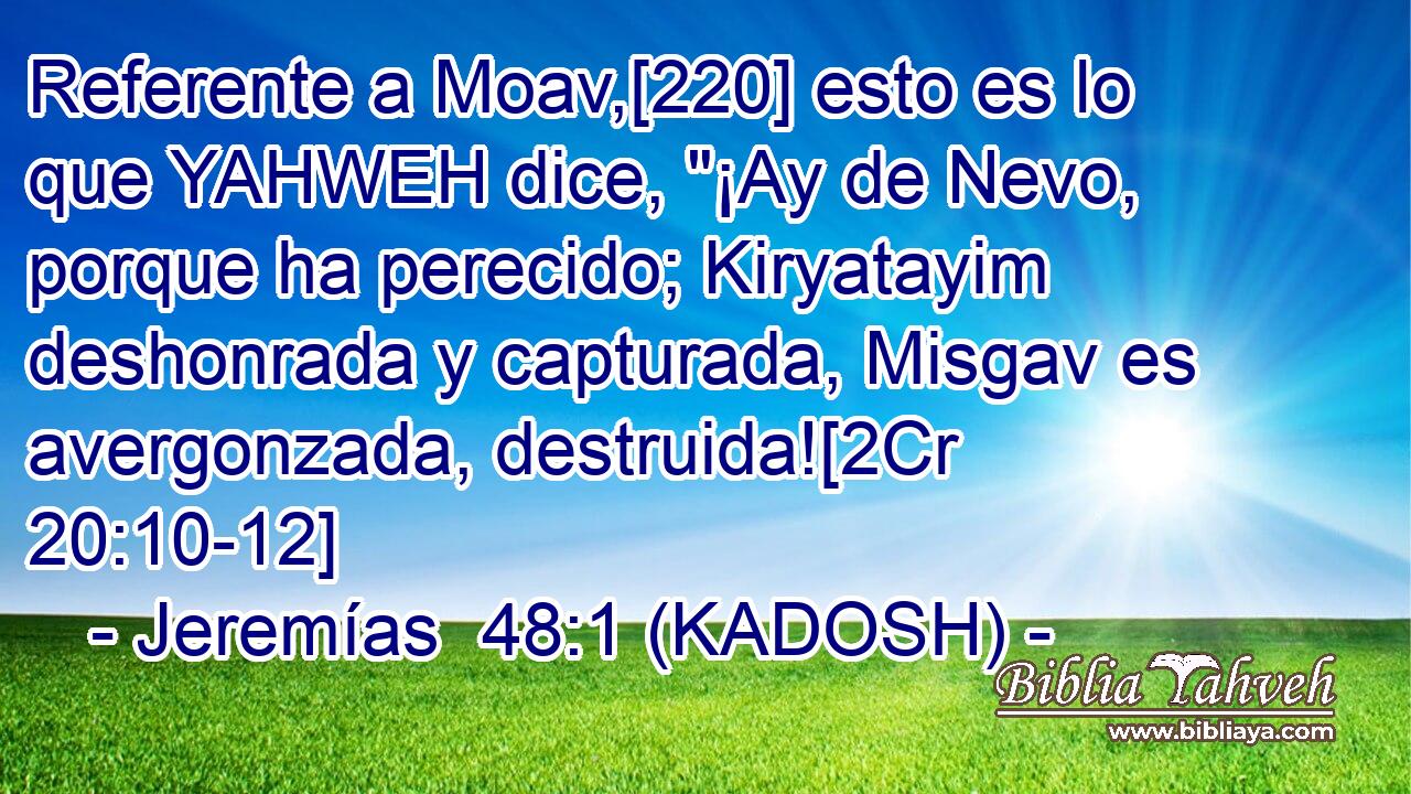  Referente a Moav,[220] esto es lo que YAHWEH dice, 