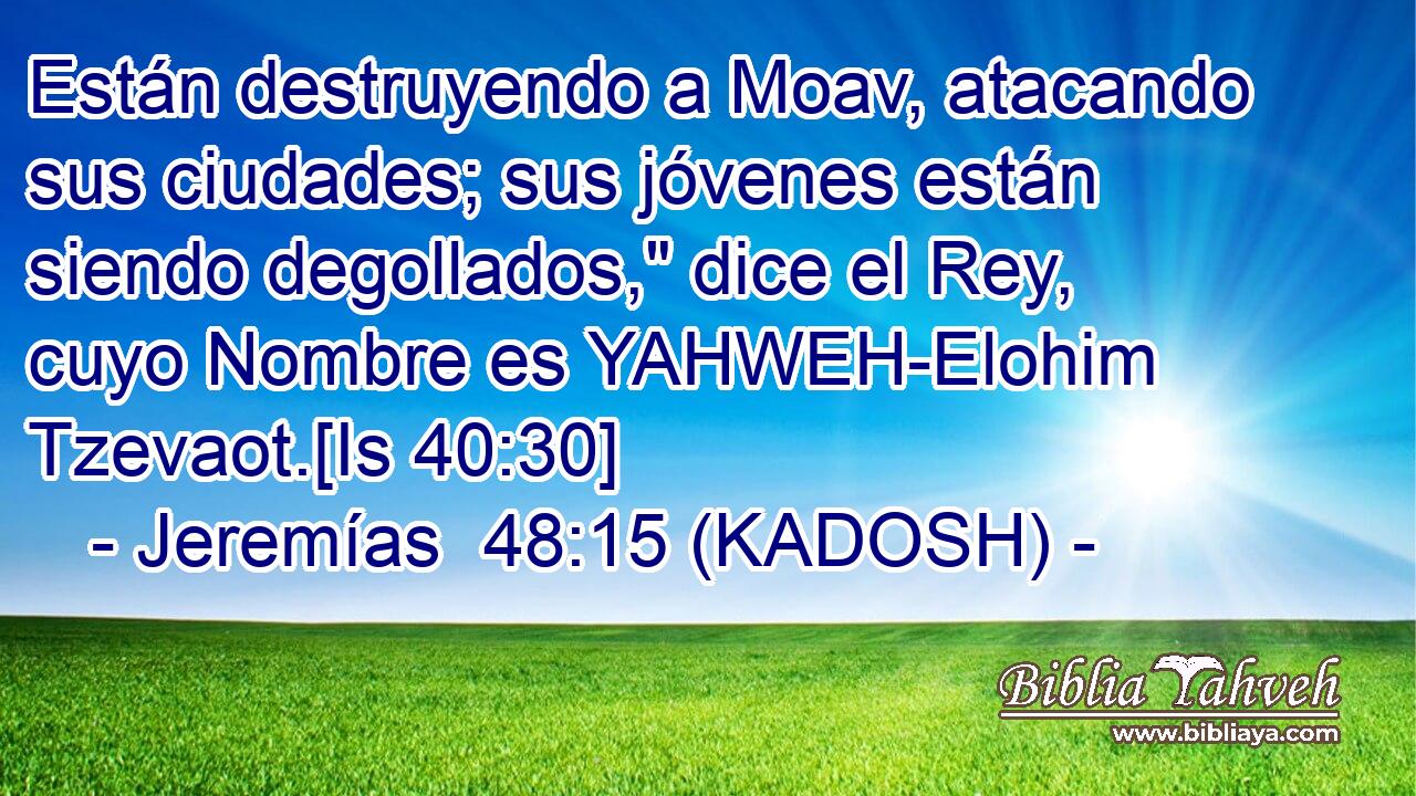 Están destruyendo a Moav, atacando sus ciudades; sus jóvenes están siendo degollados,