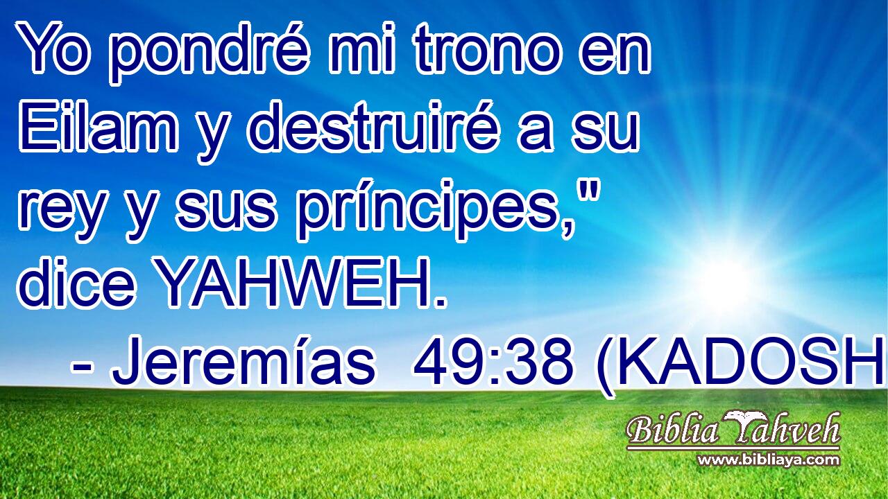  Yo pondré mi trono en Eilam y destruiré a su rey y sus príncipes,