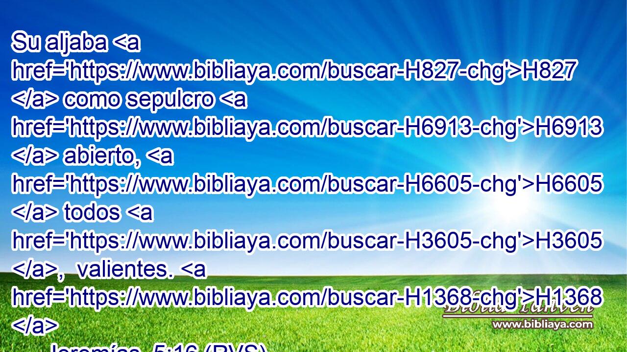 Su aljaba H827  como sepulcro H6913  abierto, H6605  todos H3605 ,  valientes. H1368  