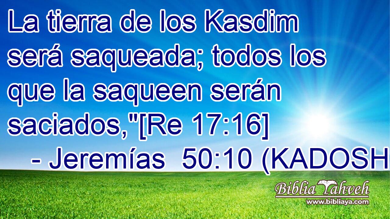  La tierra de los Kasdim será saqueada; todos los que la saqueen serán saciados,