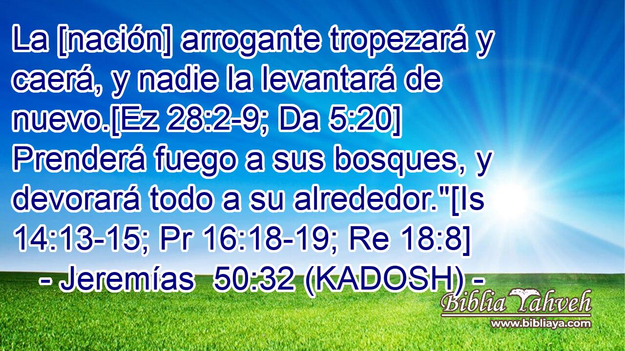  La [nación] arrogante tropezará y caerá, y nadie la levantará de nuevo.[Ez 28:2-9; Da 5:20] Prenderá fuego a sus bosques, y devorará todo a su alrededor.
