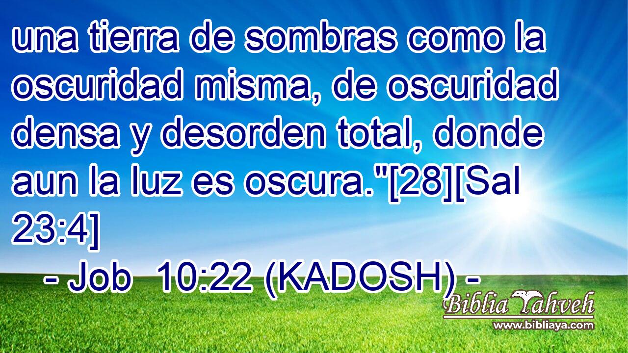  una tierra de sombras como la oscuridad misma, de oscuridad densa y desorden total, donde aun la luz es oscura.