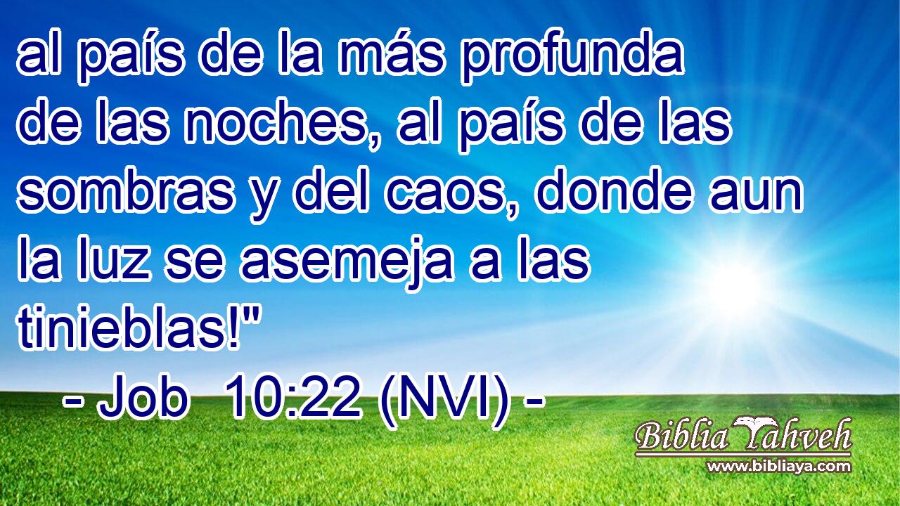 al país de la más profunda de las noches, al país de las sombras y del caos, donde aun la luz se asemeja a las tinieblas!