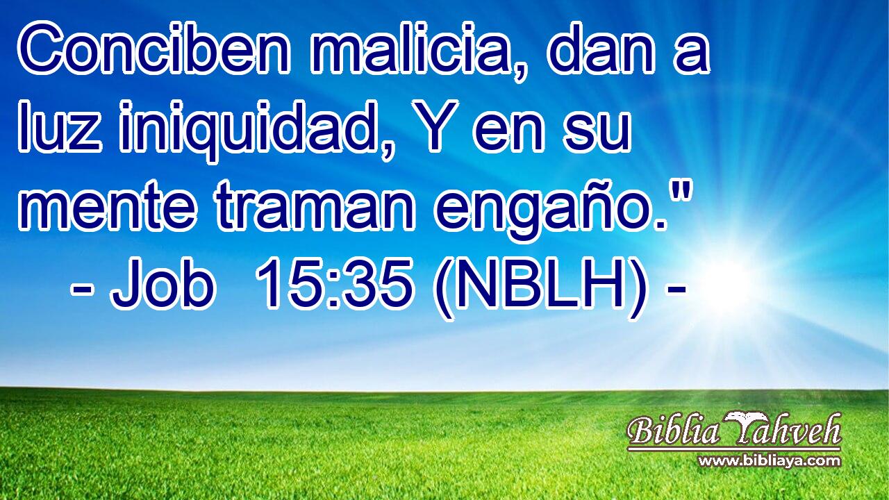  Conciben malicia, dan a luz iniquidad, Y en su mente traman engaño.