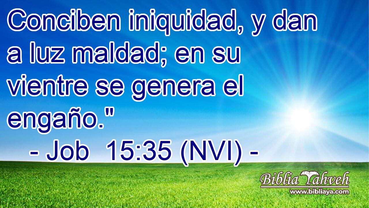  Conciben iniquidad, y dan a luz maldad; en su vientre se genera el engaño.