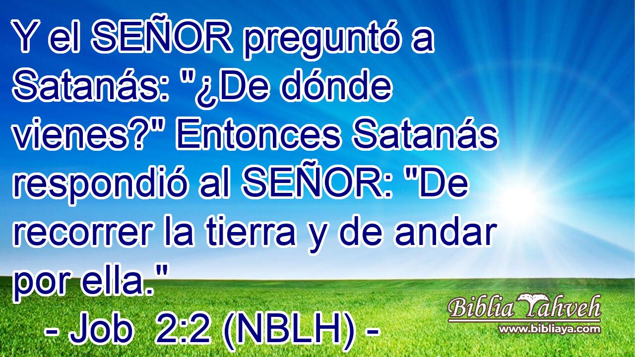  Y el SEÑOR preguntó a Satanás: 