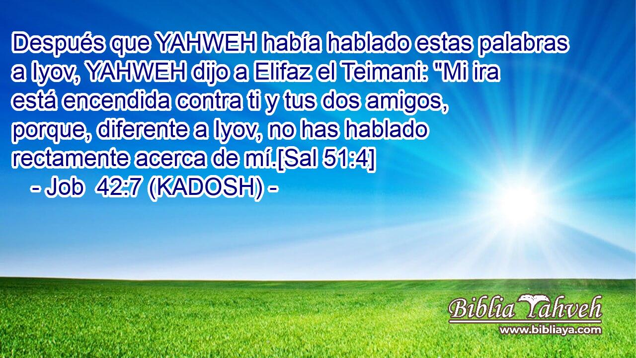  Después que YAHWEH había hablado estas palabras a Iyov, YAHWEH dijo a Elifaz el Teimani: 
