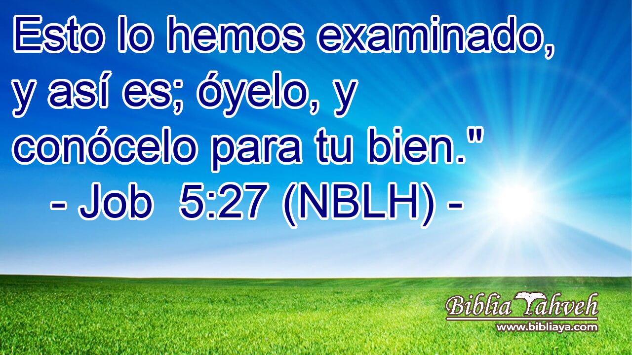  Esto lo hemos examinado, y así es; óyelo, y conócelo para tu bien.