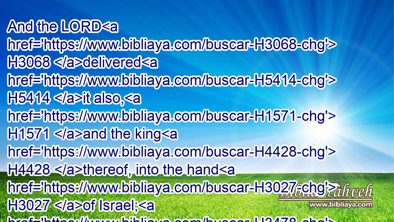 And the LORD H3068 delivered H5414 it also, H1571 and the king H4428 thereof, into the hand H3027 of Israel; H3478 and he smote H5221 it with the edge H6310 of the sword, H2719 and all H3605 the souls H5315 that H834 were therein; he let H7604 none H3808 remain H8300 in it; but did H6213 unto the king H4428 thereof as H834 he did H6213 unto the king H4428 of Jericho.H3405