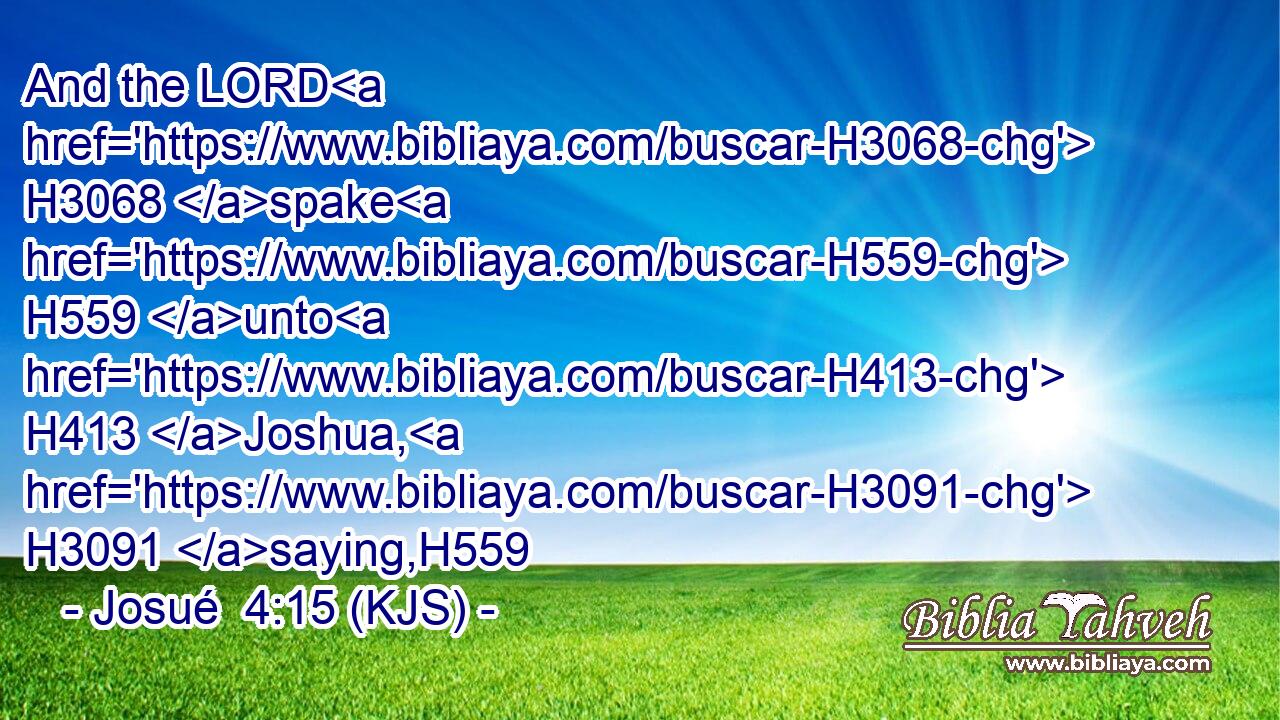 And the LORD H3068 spake H559 unto H413 Joshua, H3091 saying,H559