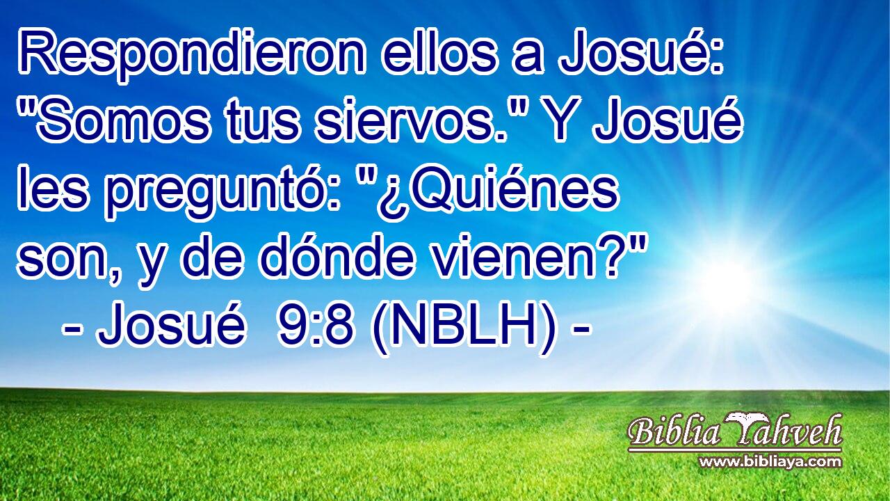  Respondieron ellos a Josué: 
