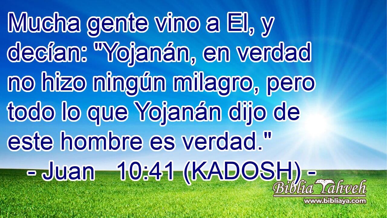  Mucha gente vino a El, y decían: 