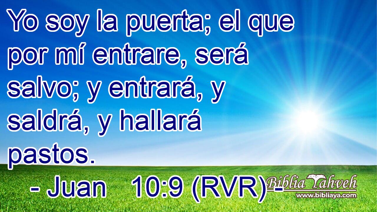 Juan 10:9 (rvr) - Yo soy la puerta;  el que por mi entrare, ser�...