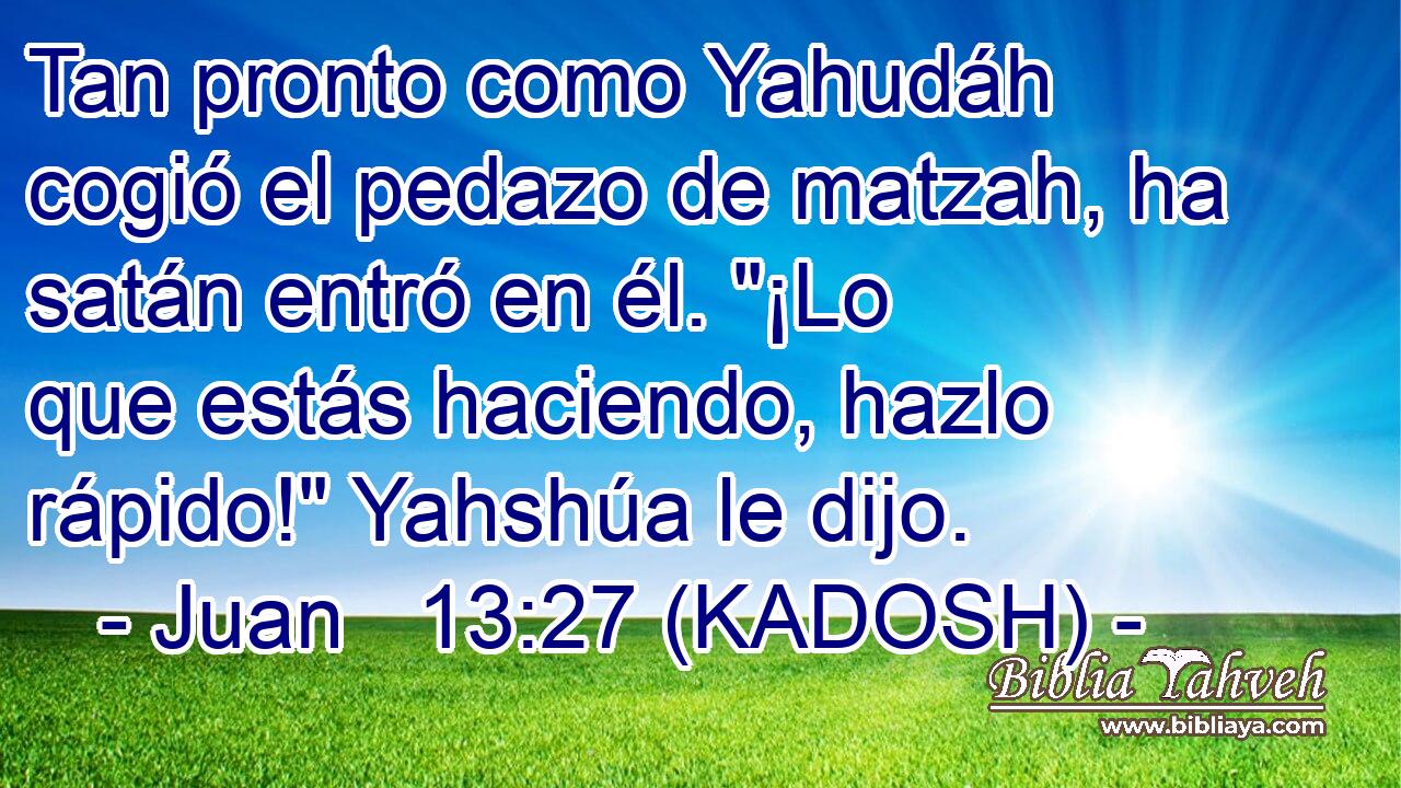  Tan pronto como Yahudáh cogió el pedazo de matzah, ha satán entró en él. 