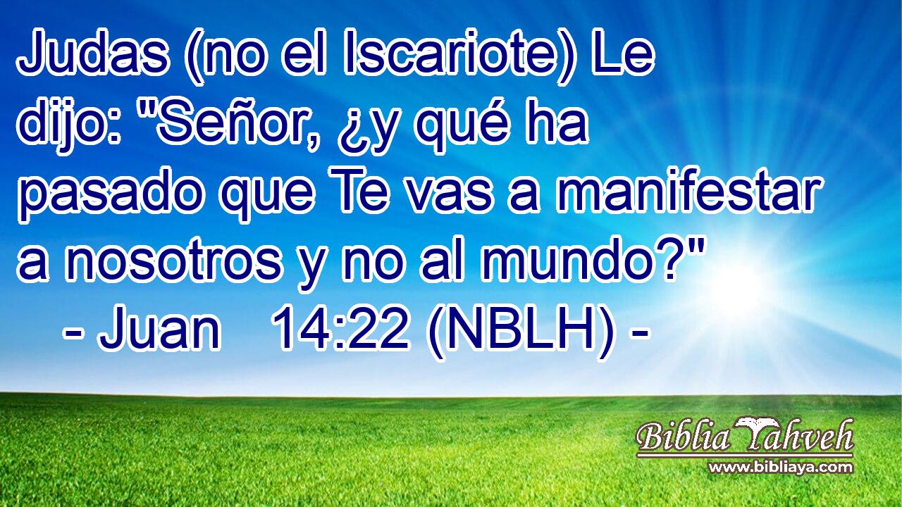 Judas (no el Iscariote) Le dijo: 