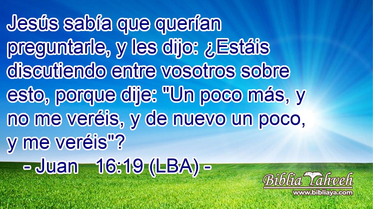 Jesús sabía que querían preguntarle, y les dijo: ¿Estáis discutiendo entre vosotros sobre esto, porque dije: 