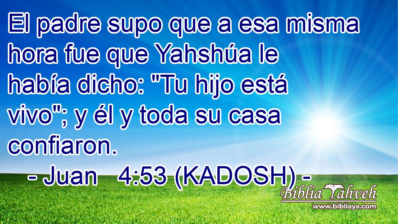  El padre supo que a esa misma hora fue que Yahshúa le había dicho: 