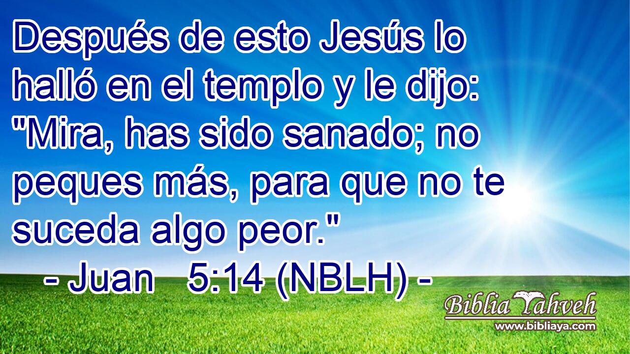  Después de esto Jesús lo halló en el templo y le dijo: 