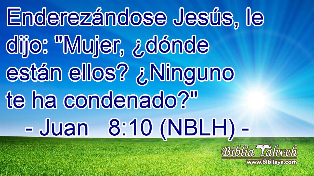  Enderezándose Jesús, le dijo: 