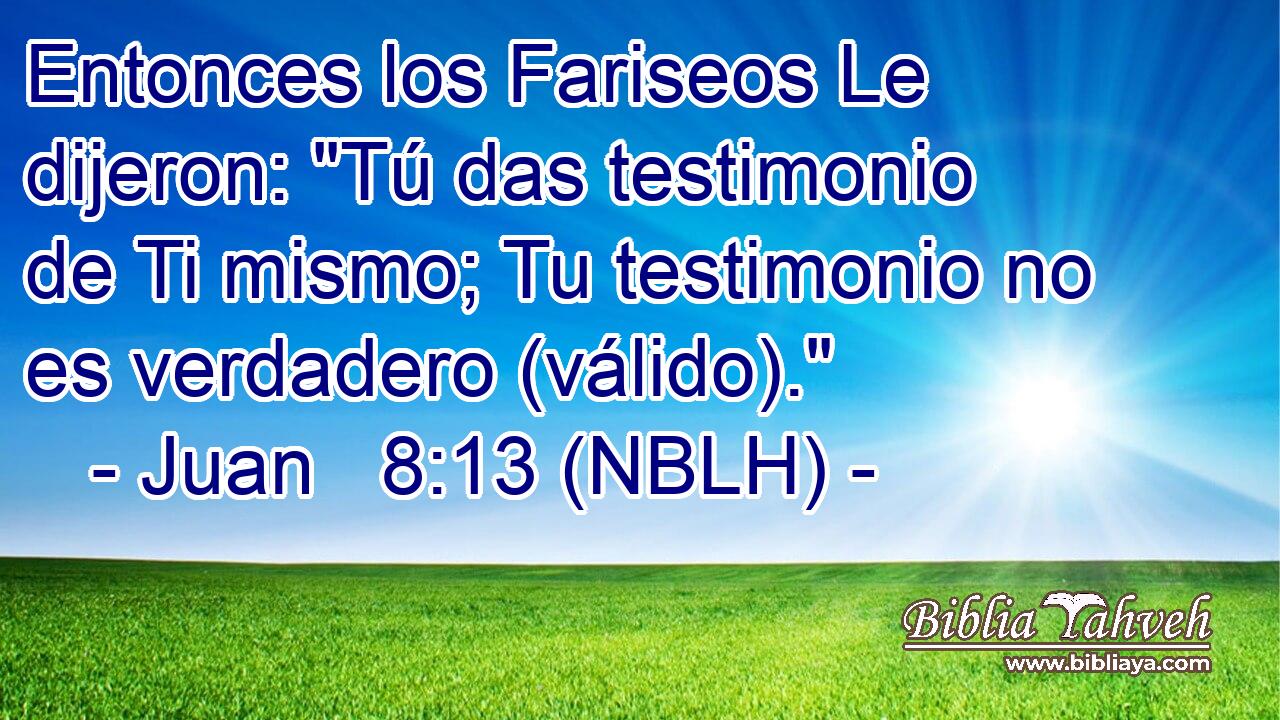  Entonces los Fariseos Le dijeron: 