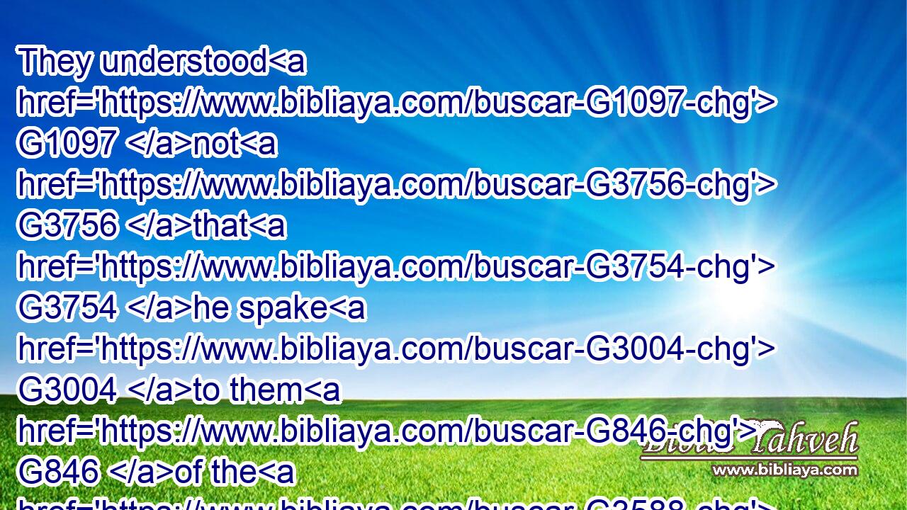 They understood G1097 not G3756 that G3754 he spake G3004 to them G846 of the G3588 Father.G3962