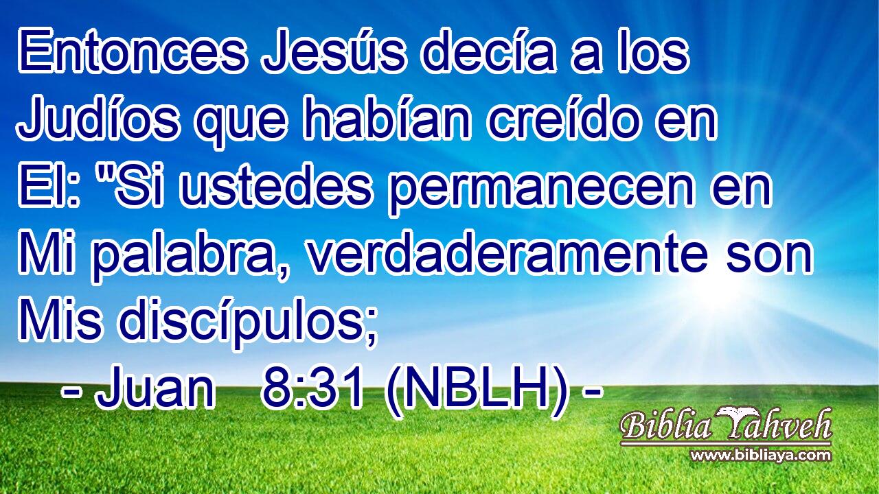  Entonces Jesús decía a los Judíos que habían creído en El: 
