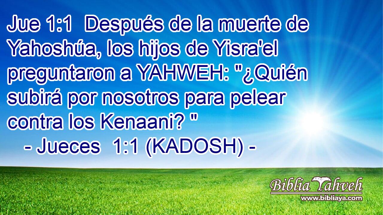  Después de la muerte de Yahoshúa, los hijos de Yisra'el preguntaron a YAHWEH: 