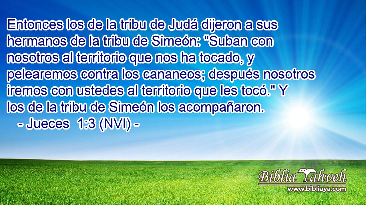  Entonces los de la tribu de Judá dijeron a sus hermanos de la tribu de Simeón: 