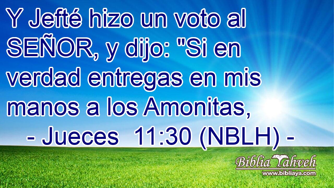  Y Jefté hizo un voto al SEÑOR, y dijo: 