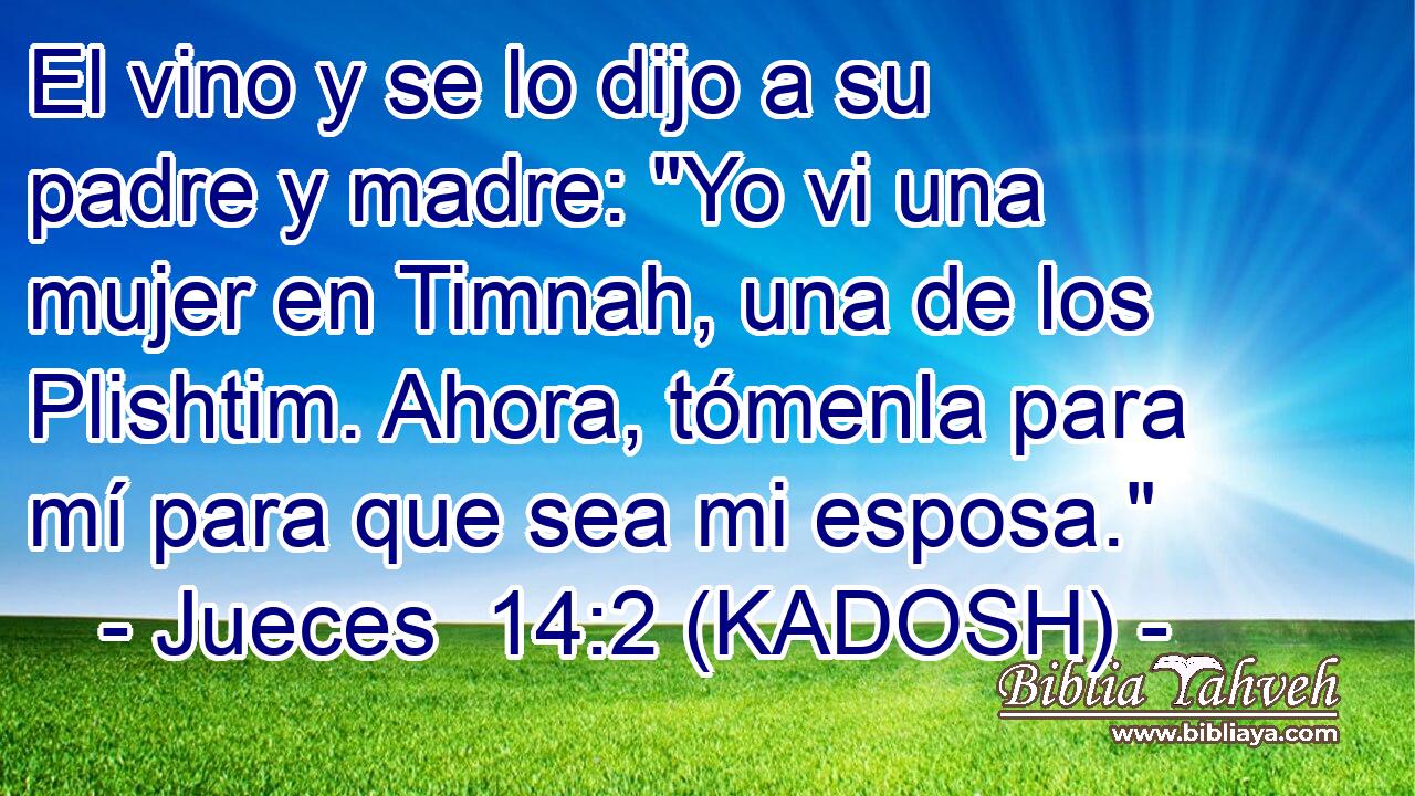  El vino y se lo dijo a su padre y madre: 