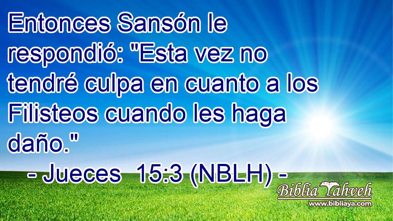  Entonces Sansón le respondió: 