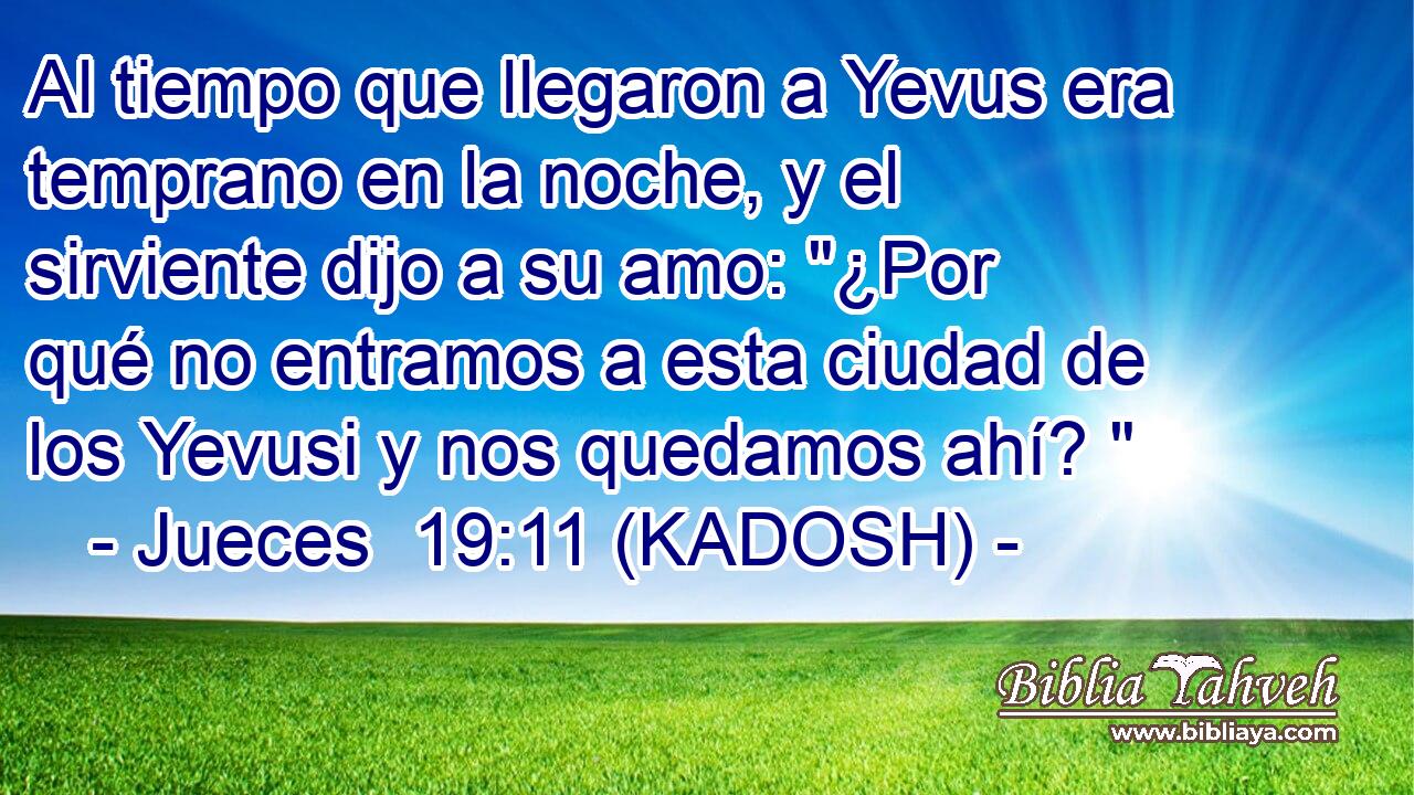  Al tiempo que llegaron a Yevus era temprano en la noche, y el sirviente dijo a su amo: 