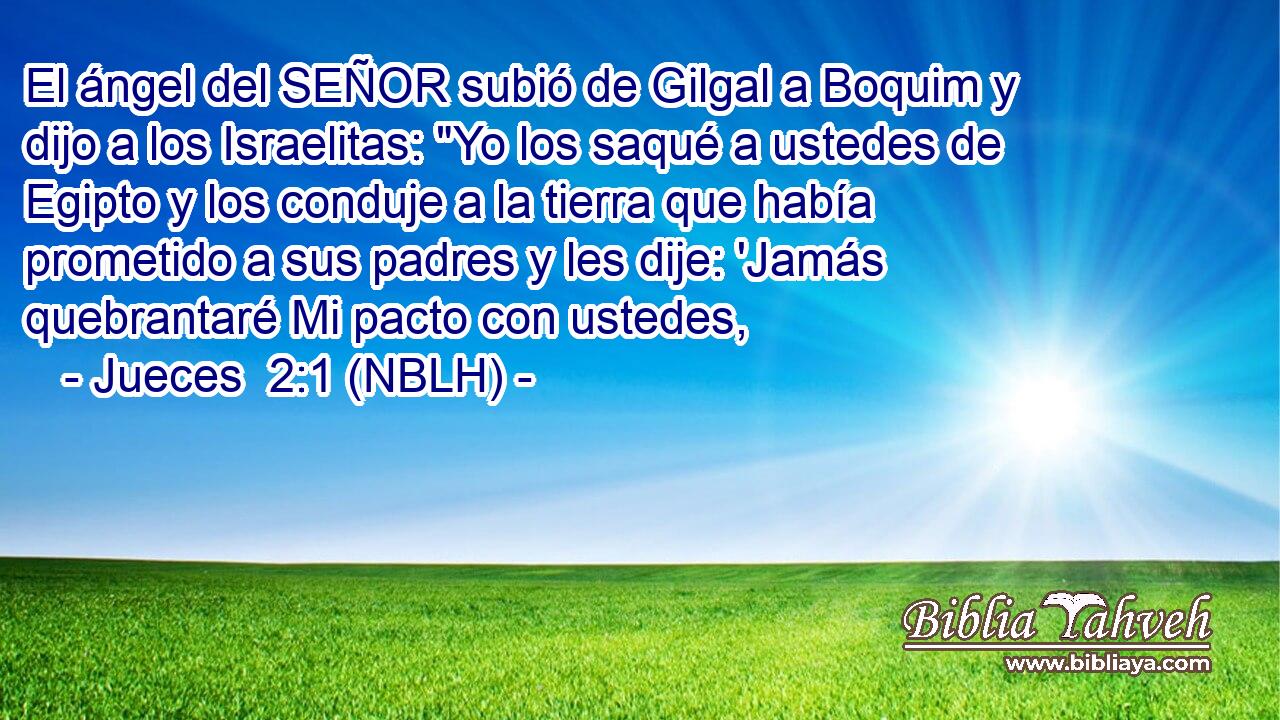  El ángel del SEÑOR subió de Gilgal a Boquim y dijo a los Israelitas: 