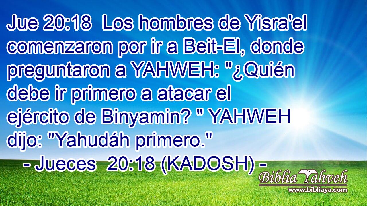  Los hombres de Yisra'el comenzaron por ir a Beit-El, donde preguntaron a YAHWEH: 