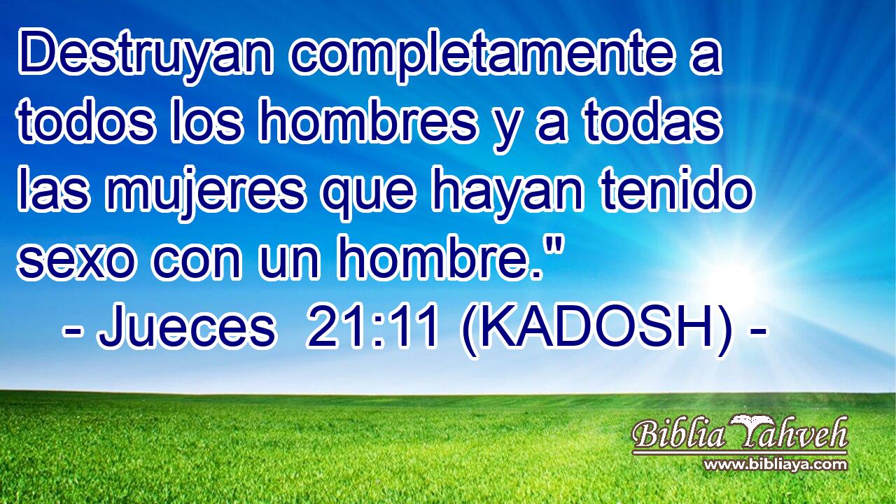  Destruyan completamente a todos los hombres y a todas las mujeres que hayan tenido sexo con un hombre.