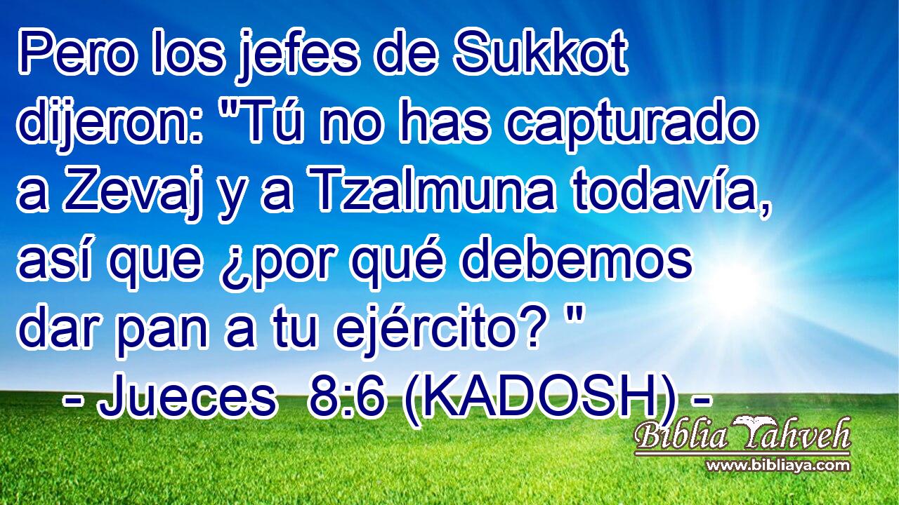  Pero los jefes de Sukkot dijeron: 