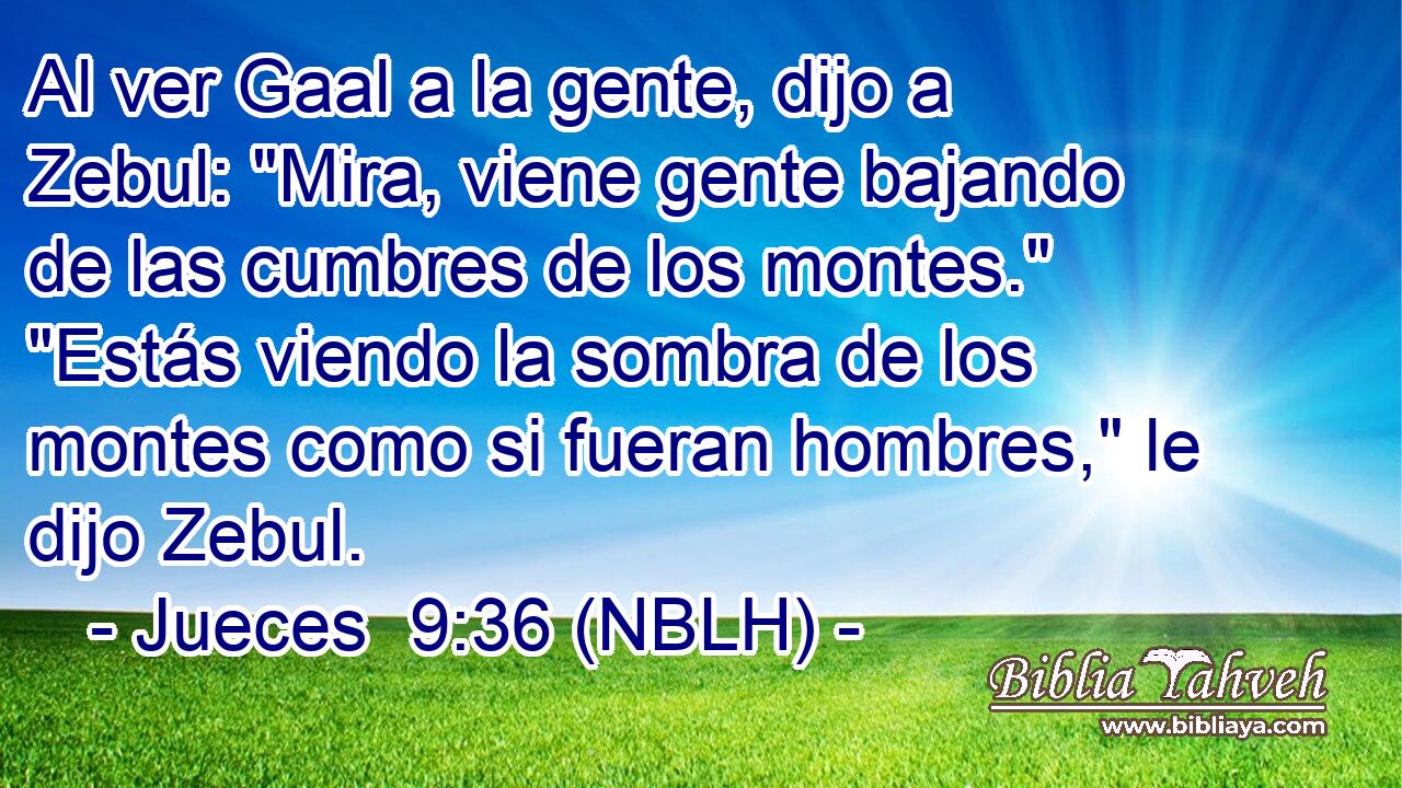  Al ver Gaal a la gente, dijo a Zebul: 