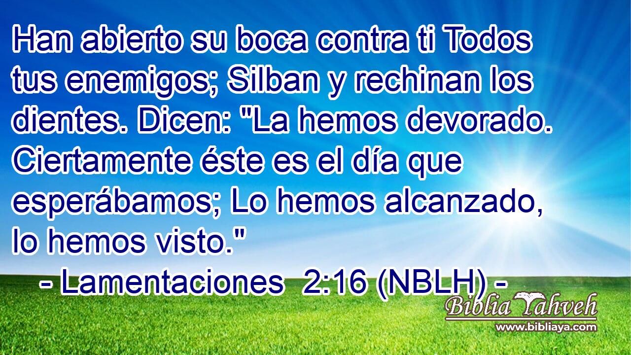  Han abierto su boca contra ti Todos tus enemigos; Silban y rechinan los dientes. Dicen: 
