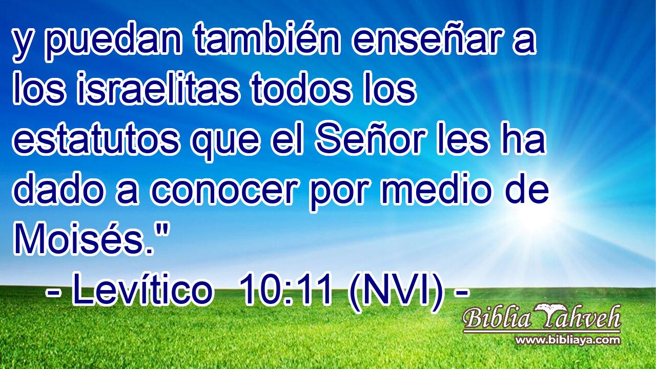  y puedan también enseñar a los israelitas todos los estatutos que el Señor les ha dado a conocer por medio de Moisés.