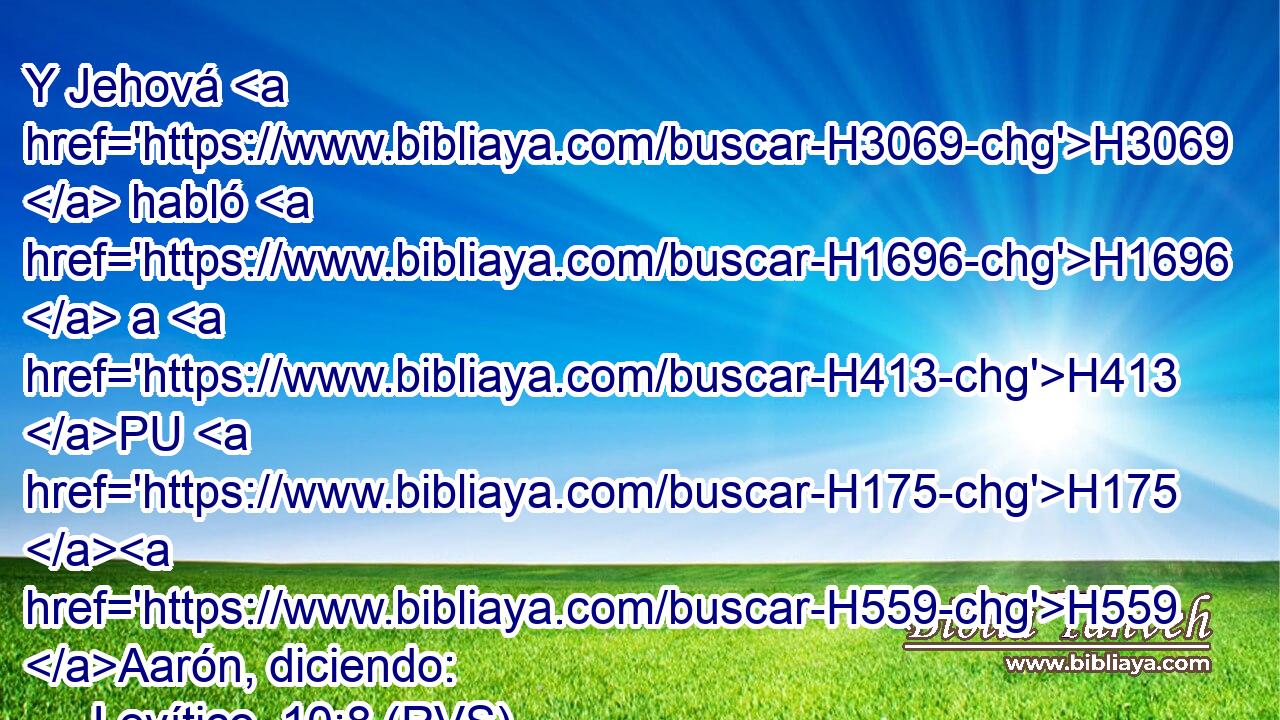 Y Jehová H3069  habló H1696  a H413 PU H175 H559 Aarón, diciendo: 