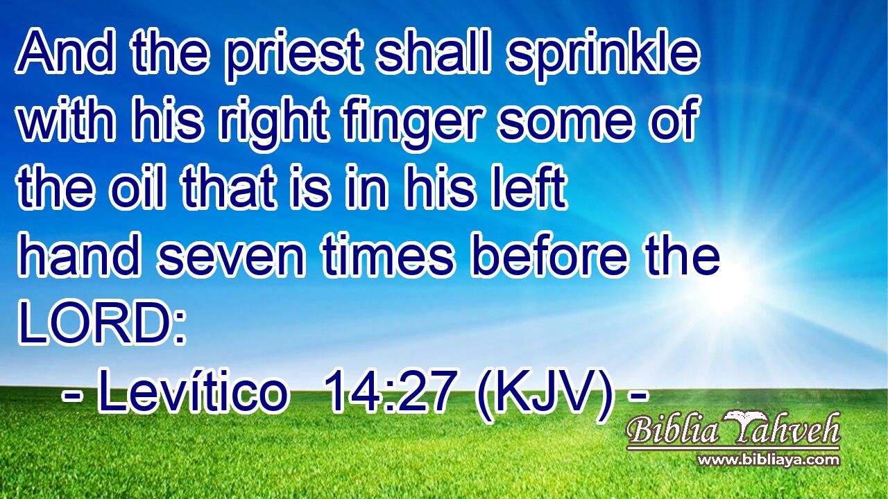 And the priest shall sprinkle with his right finger some of the oil that is in his left hand seven times before the LORD: