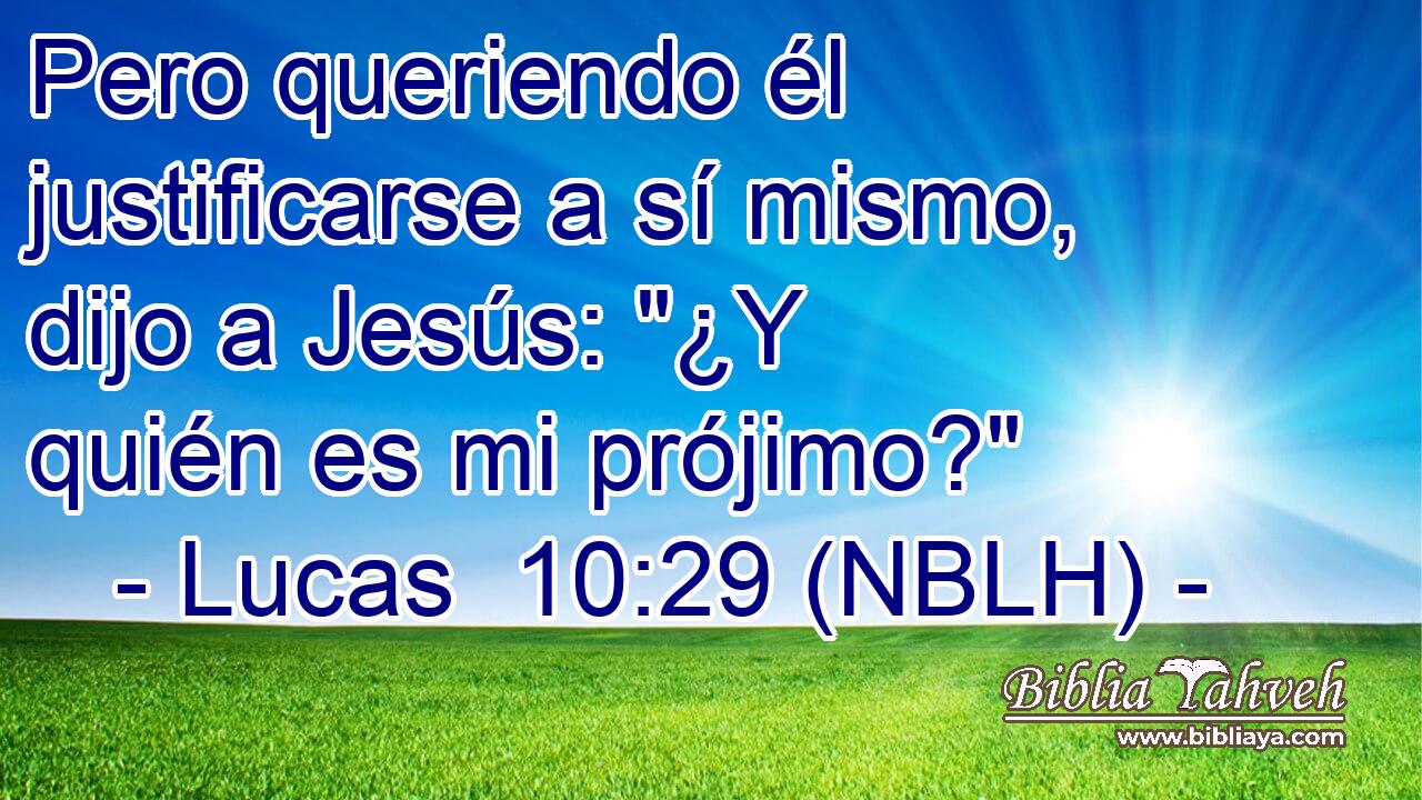  Pero queriendo él justificarse a sí mismo, dijo a Jesús: 