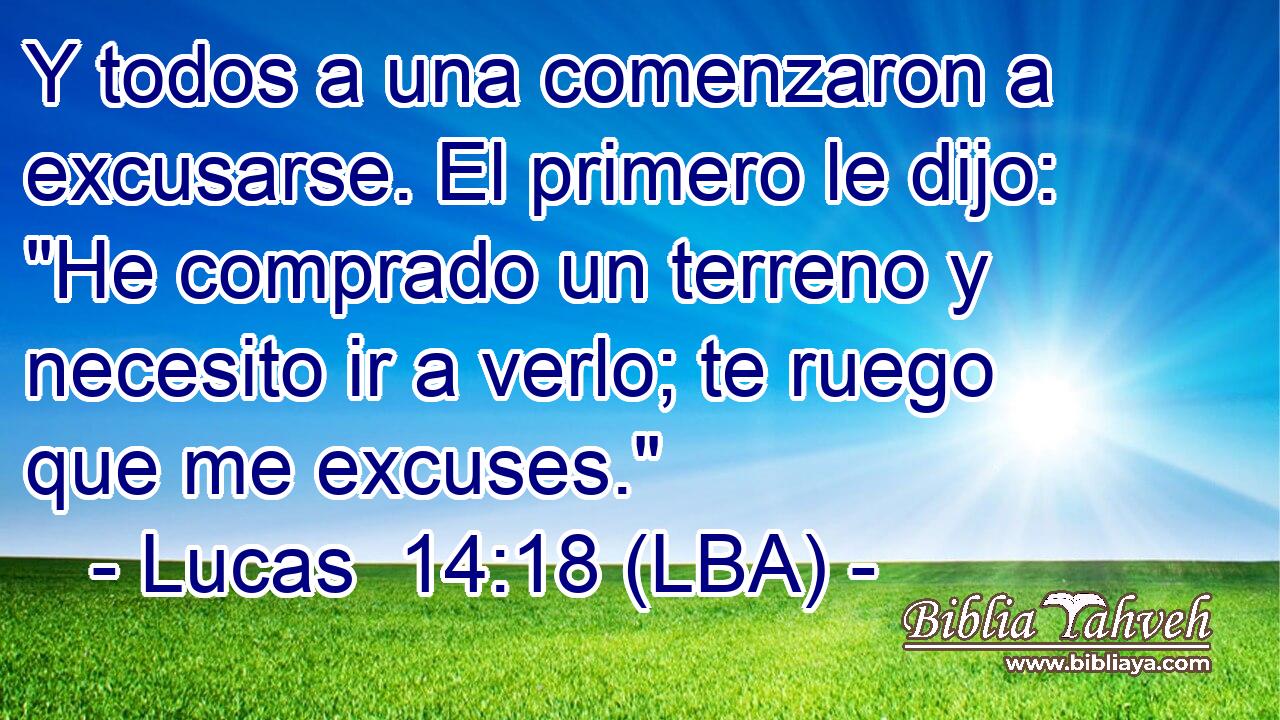 Y todos a una comenzaron a excusarse. El primero le dijo: 