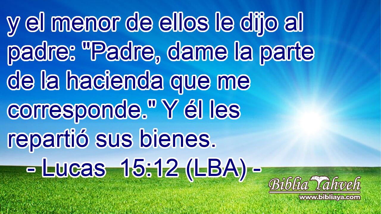 y el menor de ellos le dijo al padre: 