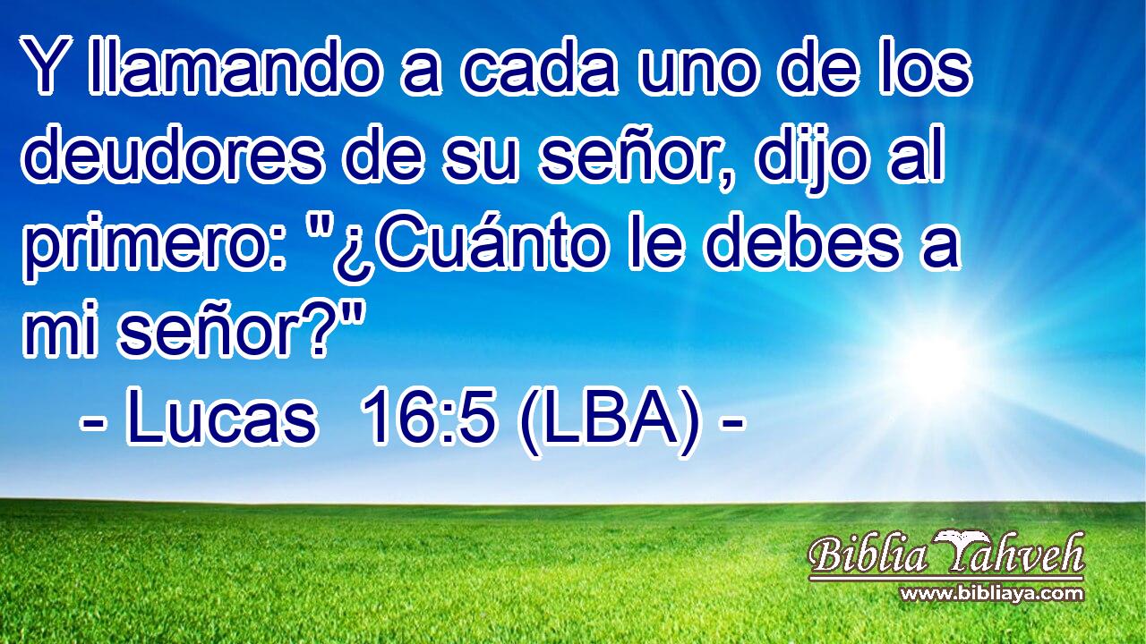 Y llamando a cada uno de los deudores de su señor, dijo al primero: 